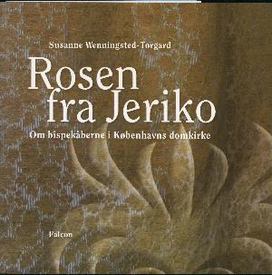 Rosen fra Jeriko : om bispekåberne i Københavns domkirke