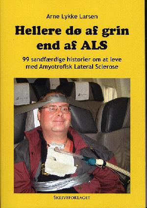 Hellere dø af grin end af ALS : 99 sandfærdige historier om at leve med Amyotrofisk Lateral Sclerose