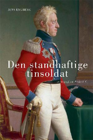 Den standhaftige tinsoldat : en biografi om Frederik 6.