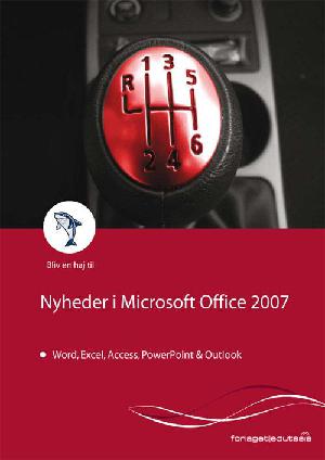 Bliv en haj til nyheder i Microsoft Office 2007 : Word, Excel, PowerPoint, Access og Outlook 2007