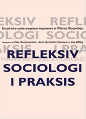 Refleksiv sociologi i praksis : empiriske undersøgelser inspireret af Pierre Bourdieu
