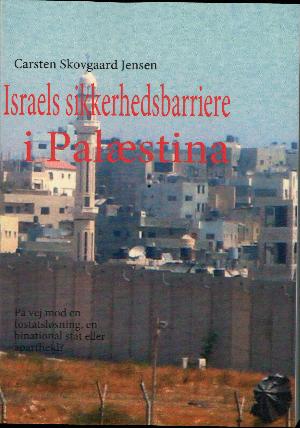 Israels sikkerhedsbarriere i Palæstina : på vej mod en tostatsløsning, en binational stat eller apartheid?