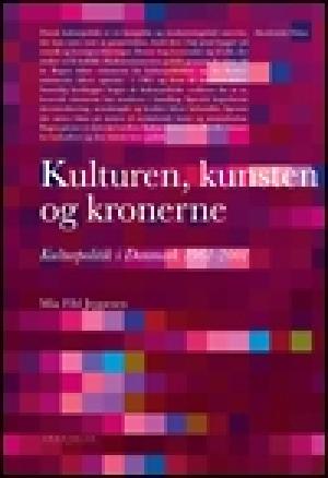 Kulturen, kunsten og kronerne : kulturpolitik i Danmark 1961-2001