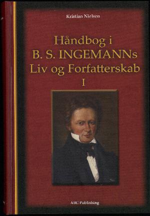 Håndbog i B.S. Ingemanns liv og forfatterskab. Bind 1