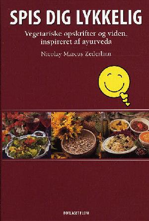 Spis dig lykkelig : vegetariske opskrifter og viden inspireret af ayurveda