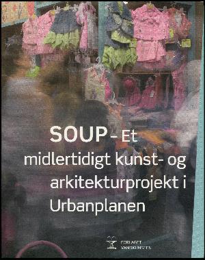 SOUP : et midlertidigt kunst- og arkitekturprojekt i Urbanplanen