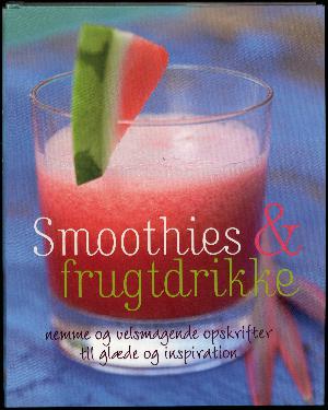Smoothies & frugtdrikke : nemme og velsmagende opskrifter til glæde og inspiration