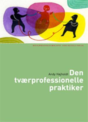 Den tværprofessionelle praktiker : om udvikling af tværprofessionelt pædagogisk arbejde