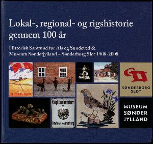 Lokal-, regional- og rigshistorie gennem 100 år : Historisk Samfund for Als og Sundeved & Museum Sønderjylland - Sønderborg Slot 1908-2008