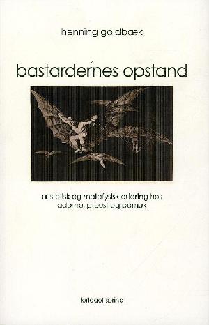 Bastardernes opstand : æstetisk og metafysisk erfaring hos Adorno, Proust og Pamuk