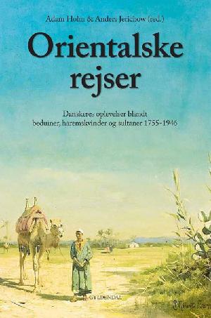 Orientalske rejser : danskeres oplevelser blandt beduiner, haremskvinder og sultaner 1755-1946