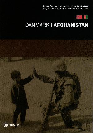 Danmark i Afghanistan : kampen for din og min sikkerhed begynder i Afghanistan : baggrund, formål og overblik over dansk forsvars indsats