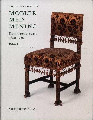 Møbler med mening : dansk møbelkunst 1840-1920. Bind 1