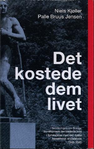 Det kostede dem livet : beretningen om 9 unge bornholmere der mistede livet i forbindelse med den tyske besættelse af Danmark 1940-1945