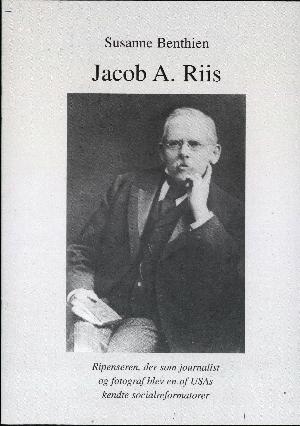Jacob A. Riis : ripenseren, der som journalist og fotograf blev en af USAs kendte socialreformatorer