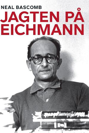 Jagten på Eichmann : den sande historie om en gruppe Holocaust-overleveres opsporing og tilfangetagelse af en af verdens mest berygtede nazister