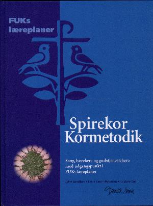 Spirekor kormetodik : sang, hørelære og gudstjenestelære med udgangspunkt i FUKs læreplaner
