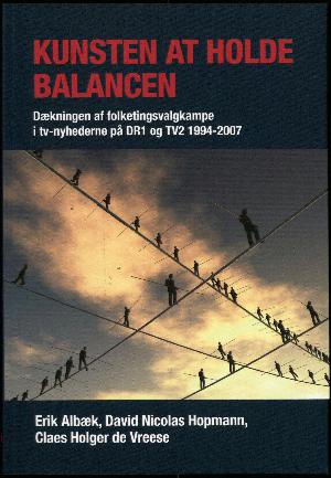 Kunsten at holde balancen : dækningen af folketingsvalgkampe i tv-nyhederne på DR1 og TV2 1994-2007