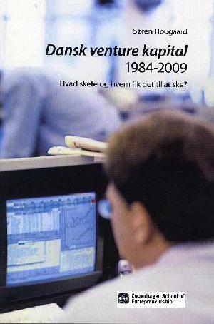 Dansk venture kapital 1984-2009 : hvad skete og hvem fik det til at ske?