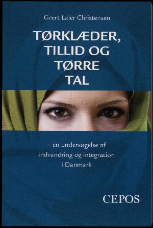 Tørklæder, tillid og tørre tal : en undersøgelse af indvandring og integration i Danmark