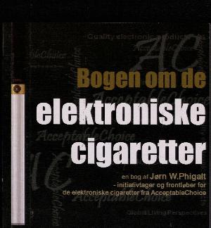 Den praktiske bog om de meget omdiskuterede elektroniske cigaretter : med afsæt i e-damp cigaretterne fra AcceptableChoice