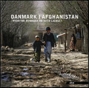 Danmark i Afghanistan : hvorfor, hvordan og hvor længe?