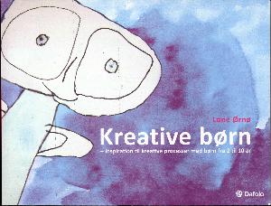 Kreative børn : inspiration til kreative processer med børn fra 2 til 10 år