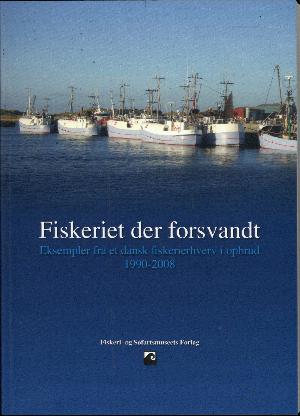 Fiskeriet der forsvandt : eksempler fra et dansk fiskerierhverv i opbrud 1990-2008