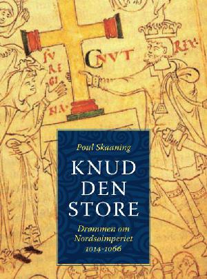 Knud den Store : drømmen om Nordsøimperiet 1014-1066