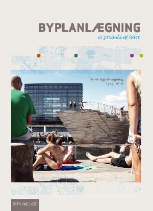 Byplanlægning - et produkt af tiden : dansk byplanlægning 1945-2010