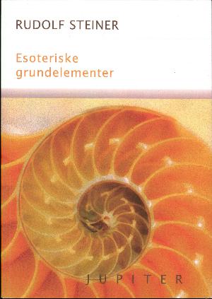 Esoteriske grundelementer : notater fra et esoterisk kursus bestående af 31 foredrag holdt i Berlin fra den 26. september til den 5. november 1905