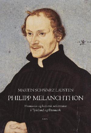 Philipp Melanchthon : humanist og luthersk reformator i Tyskland og Danmark