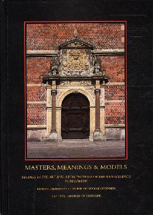 Masters, meanings & models : studies in the art and architecture of the renaissance in Denmark : essays published in honour of Hugo Johannsen