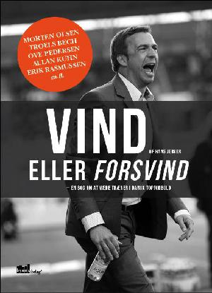 Vind eller forsvind : en bog om at være træner i dansk topfodbold