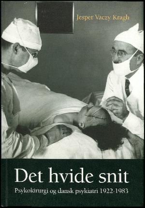 Det hvide snit : psykokirurgi og dansk psykiatri 1922-1983