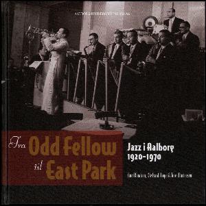 Fra Odd Fellow til East Park : jazz i Aalborg 1920-1970