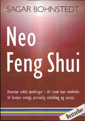Neo Feng Shui : hvordan enkle forandringer i dit hjem kan medvirke til fornyet energi, personlig udvikling og succes