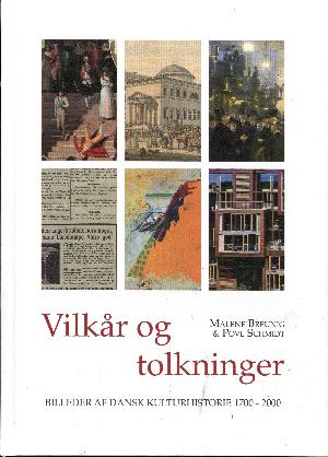 Vilkår og tolkninger : billeder af dansk kulturhistorie 1700-2000
