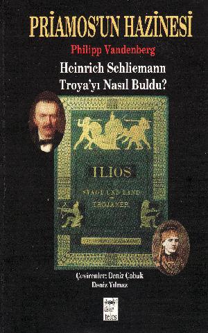 Priamos'un hazinesi : Heinrich Schliemann Troya'yı nasıl buldu?