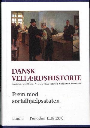 Dansk velfærdshistorie. Bind 1 : Frem mod socialhjælpsstaten : 1536-1898