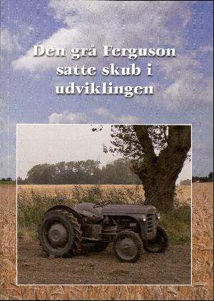 Den grå Ferguson satte skub i udviklingen : Seniorklubben under Sydøstsjællands Landboforening har set på udviklingen i landbruget fra 1945 til i dag
