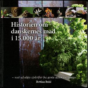 Historien om danskernes mad i 15.000 år : med udvalgte opskrifter fra gamle danske kogebøger