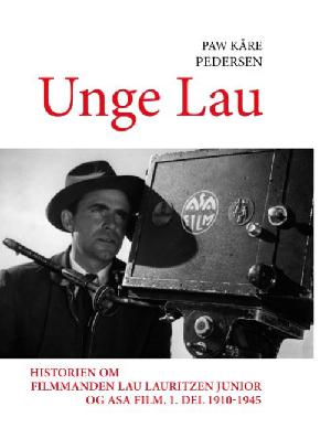 Unge Lau : historien om filmmanden Lau Lauritzen junior og ASA Film : 1. del 1910-1945