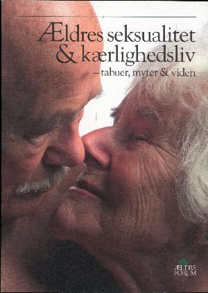 Ældres seksualitet & kærlighedsliv : tabuer, myter & viden