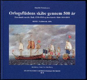 Orlogsflådens skibe gennem 500 år : den dansk-norske flåde 1510-1814 og den danske flåde 1814-2010. Bind 1 : Sejlførende skibe
