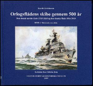 Orlogsflådens skibe gennem 500 år : den dansk-norske flåde 1510-1814 og den danske flåde 1814-2010. Bind 3 : Maskindrevne skibe