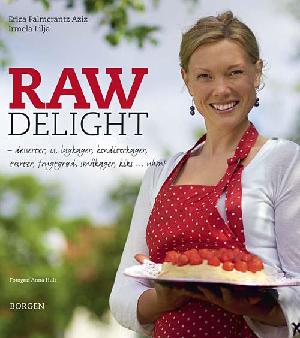 Raw delight : desserter, is, lagkager, konditorkager, tærter, frugtgrød, småkager, kiks - uhm!