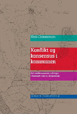 Konflikt og konsensus i kommunen : det landkommunale selvstyre i Danmark i det 19. århundrede