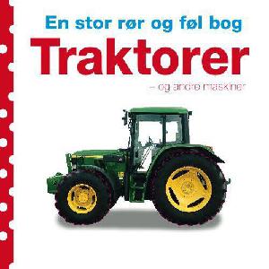 Traktorer - og andre maskiner : en stor rør og føl bog