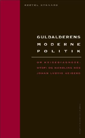 Guldalderens moderne politik : om krisediagnose, utopi og handling hos Johan Ludvig Heiberg